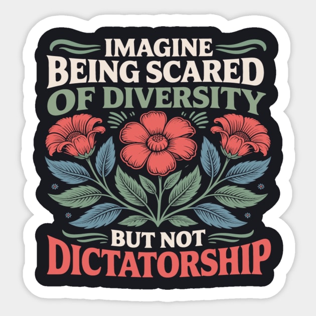 Imagine Being Scared Of Diversity But Not Dictatorship Sticker by Charles's Store 8